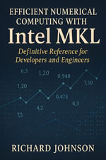 Efficient Numerical Computing with Intel MKL : Definitive Reference for Developers and Engineers - Richard Johnson