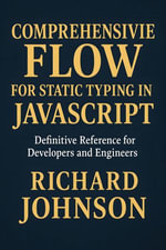 Comprehensive Flow for Static Typing in JavaScript : Definitive Reference for Developers and Engineers - Richard Johnson