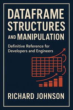 DataFrame Structures and Manipulation : Definitive Reference for Developers and Engineers - Richard Johnson