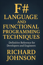 F# Language and Functional Programming Techniques : Definitive Reference for Developers and Engineers - Richard Johnson