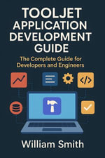 Tooljet Application Development Guide : The Complete Guide for Developers and Engineers - William Smith