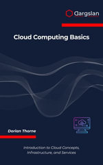 Cloud Computing Basics : Introduction to Cloud Concepts, Infrastructure, and Services - Dorian Thorne