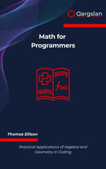 Math for Programmers : Practical Applications of Algebra and Geometry in Coding - Thomas Ellison