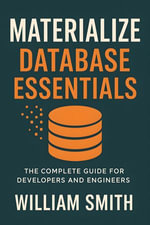 Materialize Database Essentials : The Complete Guide for Developers and Engineers - William Smith