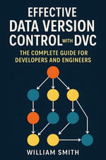 Effective Data Version Control with DVC : The Complete Guide for Developers and Engineers - William Smith