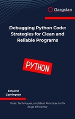 Debugging Python Code : Strategies for Clean and Reliable Programs - Edward Carrington