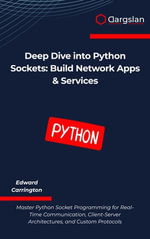 Deep Dive into Python Sockets : Build Network Apps & Services - Edward Carrington