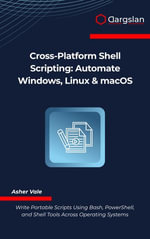 Cross-Platform Shell Scripting : Automate Windows, Linux & macOS - Asher Vale