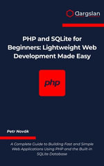 PHP and SQLite for Beginners : Lightweight Web Development Made Easy - Petr Novák