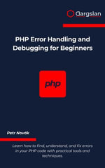 PHP Error Handling and Debugging for Beginners : Learn how to find, understand, and fix errors in your PHP code with practical tools and techniques. - Petr Novák