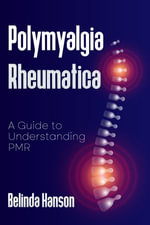 Polymyalgia Rheumatica : A Guide to Understanding PMR - Belinda Hanson