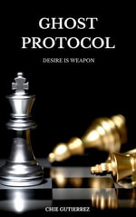 Ghost Protocol : Desire is Weapon : Book 1 - Chie Gutierrez