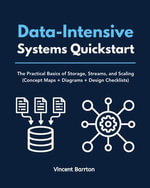 Data-Intensive Systems Quickstart : The Practical Basics of Storage, Streams, and Scaling (Concept Maps + Diagrams + Design Checklists) - Vincent Barrton