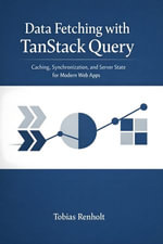 Data Fetching with TanStack Query : Caching, Synchronization, and Server State for Modern Web Apps - Tobias Renholt