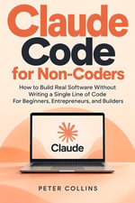 Claude Code for Non-Coders : How to Build Real Software Without Writing a Single Line of Code For Beginners, Entrepreneurs, and Builders - Peter Collins