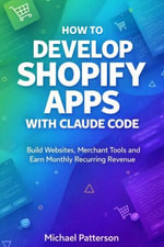 How To Develop Shopify Apps with Claude Code : Build Websites, Merchant Tools and Earn Monthly Recurring Revenue - Michael Patterson