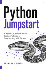 Python Jumpstart : A Hands-On, Project-Based Beginner's Guide to Programming with Python - Jonathan Smith