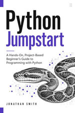 Python Jumpstart : A Hands-On, Project-Based Beginner's Guide to Programming with Python - Jonathan Smith