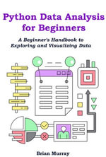 Python Data Analysis for Beginners : An Easy-to-Follow Introduction to Artificial Intelligence and Deep Learning - Brian Murray