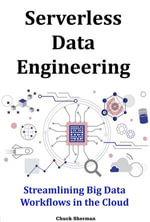 Serverless Data Engineering : Streamlining Big Data Workflows in the Cloud - Chuck Sherman