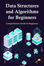 Data Structures and Algorithms for Beginners : Comprehensive Guide for Beginners - Brian Paul