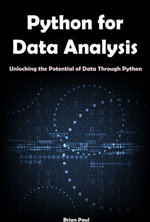Python for Data Analysis : Unlocking the Potential of Data Through Python - Brian Paul