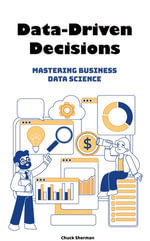 Data-Driven Decisions : Mastering Business Data Science - Chuck Sherman