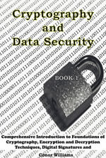 Cryptography and Data Security : Book 1: Comprehensive Introduction to Foundations of Cryptography, Encryption and Decryption Techniques, Digital Signatures and Authentication. - Conor Williams