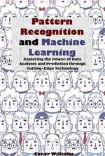 Pattern Recognition and Machine Learning : Exploring the Power of Data Analysis and Prediction through Cutting-Edge Technology - Conor Williams