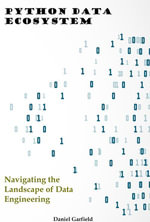 Python Data Ecosystem : Navigating the Landscape of Data Engineering - Daniel Garfield