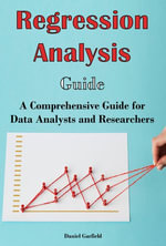 Regression Analysis Guide : A Comprehensive Guide for Data Analysts and Researchers - Daniel Garfield