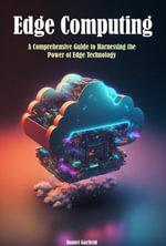 Edge Computing : A Comprehensive Guide to Harnessing the Power of Edge Technology - Daniel Garfield