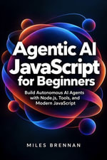 Agentic AI JavaScript for Beginners : Build Autonomous AI Agents with Node.js, Tools, and Modern JavaScript - Miles Brennan