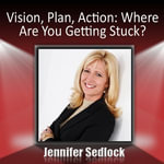 Vision, Plan, Action : Where are you getting stuck? - Jennifer Sedlock