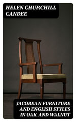 Jacobean Furniture and English Styles in Oak and Walnut - Helen Churchill Candee