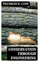 Conservation Through Engineering : Extract from the Annual Report of the Secretary of the Interior - Franklin K. Lane