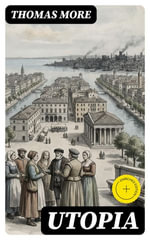 Utopia : Enriched edition. Satirical Renaissance Dialogue on Justice, Property, and Governance in an Ideal Communal Island Society - Thomas More