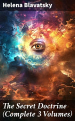 The Secret Doctrine (Complete 3 Volumes) : Enriched edition. Unveiling Hidden Truths: A Spiritual Journey through Mystical Philosophy - Helena Blavatsky