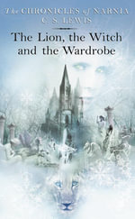 The Lion, the Witch and the Wardrobe : The Chronicles of Narnia Series : Book 1 - C. S. Lewis
