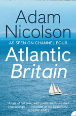 Atlantic Britain : The Story Of The Sea, A Man, And A Ship - Adam Nicolson