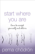 Start Where You Are : A Guide To Compassionate Living - Pema Chodron