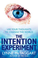 The Intention Experiment : Use Your Thoughts to Change the World - Lynne McTaggart