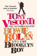 Tony Visconti : The Autobiography: Bowie, Bolan and the Brooklyn Boy - Tony Visconti