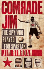 Comrade Jim : The Spy Who Played for Spartak - Jim Riordan