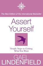 Assert Yourself : Simple Steps to Build Your Confidence - Gael Lindenfield
