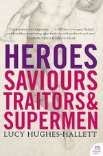 Heroes : Saviours, Traitors and Supermen (TEXT ONLY) - Lucy Hughes-Hallett