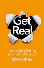 Get Real : How to Tell it Like it is in a World of Illusions - Eliane Glaser