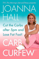 Carb Curfew : Cut the Carbs after 5pm and Lose Fat Fast! - Joanna Hall