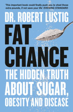 Fat Chance : The Hidden Truth About Sugar, Obesity and Disease - Robert Lustig