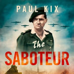 The Saboteur : True Adventures Of The Gentleman Commando Who Took On The Nazis - Paul Kix